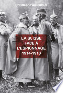 La Suisse face a l'espionnage, 1914-1918 /