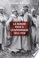 La Suisse face a l'espionnage, 1914-1918 / Christophe Vuilleumier.