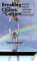 Breaking the chains of culture : building trust in individuals, teams, and organizations /