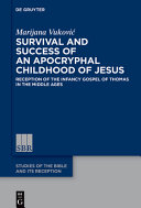 Survival and success of an apocryphal childhood of Jesus : reception of the Infancy Gospel of Thomas in the Middle Ages / Marijana Vuković.