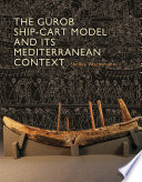 The Gurob ship-cart model and its Mediterranean context Shelley Wachsmann.