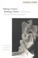 Making a nation, breaking a nation : literature and cultural politics in Yugoslavia / Andrew Baruch Wachtel.