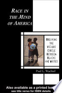 Race in the mind of America : breaking the vicious circle between Blacks and whites / Paul L. Wachtel.