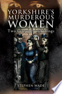 Yorkshire's murderous women : more than two centuries of killings /