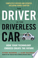 The driver in the driverless car : how your technology choices create the future / Vivek Wadhwa and Alex Salkever.