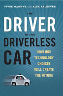 The driver in the driverless car : how our technology choices will create the future /