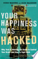 Your Happiness Was Hacked : Why Tech Is Winning the Battle to Control Your Brain--And How to Fight Back.