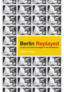 Berlin replayed : cinema and urban nostalgia in the postwall era /