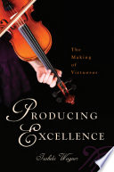 Producing excellence : the making of virtuosos /