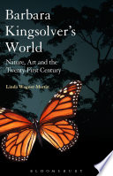 Barbara Kingsolver's world : nature, art, and the twenty-first century / Linda Wagner-Martin.