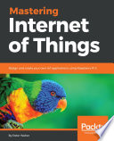 Mastering Internet of Things : Design and create your own IoT applications using Raspberry Pi 3.