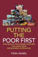 Putting the poor first : how base-of-the-pyramid ventures can learn from development approaches / Piera Waibel.