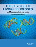 The physics of living processes : a mesoscopic approach / Thomas Andrew Waigh.