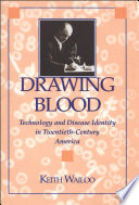 Drawing blood : technology and disease identity in twentieth-century America / Keith Wailoo.