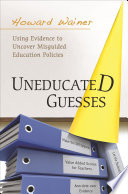 Uneducated guesses : using evidence to uncover misguided education policies /