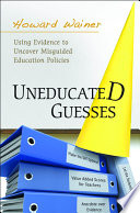 Uneducated guesses : using evidence to uncover misguided education policies / Howard Wainer.