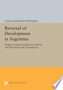 Reversal of development in Argentina : postwar counterrevolutionary policies and their structural consequences / Carlos H. Waisman.