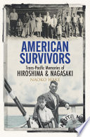 American survivors : trans-Pacific memories of Hiroshima & Nagasaki / Naoko Wake.