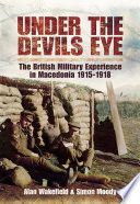 Under the devil's eye the British military experience in Macedonia, 1915-18 /