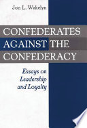 Confederates against the Confederacy : essays on leadership and loyalty /