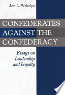 Confederates against the Confederacy : essays on leadership and loyalty / Jon L. Wakelyn.