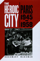 The heroic city : Paris, 1945-1958 /