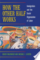 How the other half works : immigration and the social organization of labor /