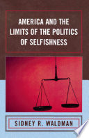 America and the limits of the politics of selfishness / Sidney R. Waldman.