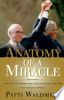 Anatomy of a miracle : the end of apartheid and the birth of the new South Africa /