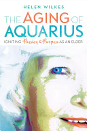 The aging of Aquarius : igniting passion & purpose as an elder /