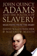 John Quincy Adams and the politics of slavery : selections from the diary /