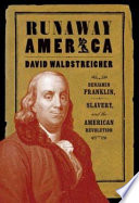 Runaway America : Benjamin Franklin, slavery, and the American Revolution /