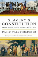 Slavery's constitution : from revolution to ratification / David Waldstreicher.
