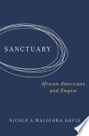 Sanctuary : African Americans and empire / Nicole A. Waligora-Davis.