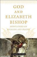 God and Elizabeth Bishop : meditations on religion and poetry / Cheryl Walker.