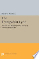 The transparent lyric : reading and meaning in the poetry of Stevens and Williams / David Walker.