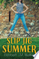 Slip jig summer / Elizabeth J.M. Walker.