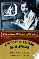 Center field shot : a history of baseball on television / James R. Walker and Robert V. Bellamy Jr.