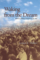 Waking from the dream : Mexico's middle classes after 1968 / Louise E. Walker.