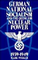 German national socialism and the quest for nuclear power, 1939-1949 / Mark Walker.