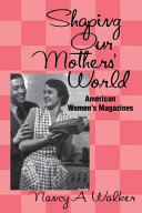 Shaping our mothers' world : American women's magazines /