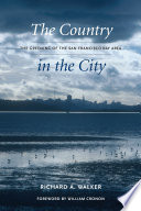 The country in the city : the greening of the San Francisco Bay Area / Richard A. Walker ; foreword by William Cronon.