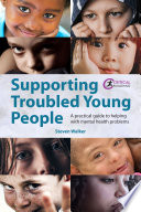 Supporting troubled young people : a practical guide to helping with mental health problems /