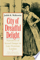 City of dreadful delight : narratives of sexual danger in late-Victorian London / Judith R. Walkowitz.