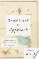Grammars of approach : landscape, narrative, and the linguistic picturesque /