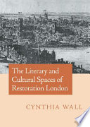 The literary and cultural spaces of Restoration London / Cynthia Wall.
