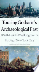 Touring Gotham's archaeological past : 8 self-guided walking tours through New York City / Diana diZerega Wall & Anne-Marie Cantwell.