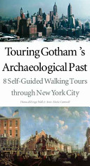 Touring Gotham's archaeological past : 8 self-guided walking tours through New York City /