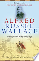 Alfred Russel Wallace : letters from the Malay Archipelago / edited by John van Wyhe and Kees Rookmaaker ; with a foreword by Sir David Attenborough.