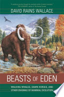 Beasts of Eden : walking whales, dawn horses, and other enigmas of mammal evolution / David Rains Wallace.